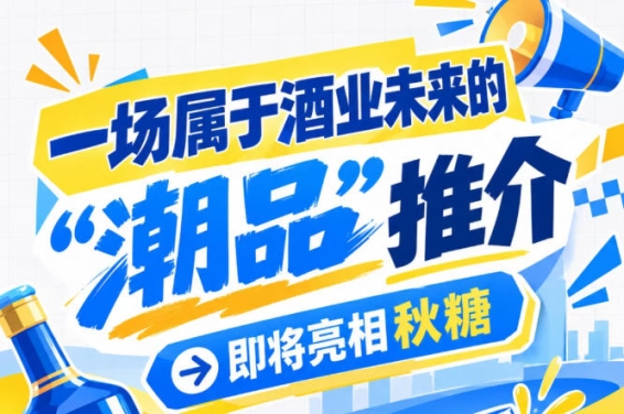 酒业未来潮品推荐专场，即将亮相南京秋糖